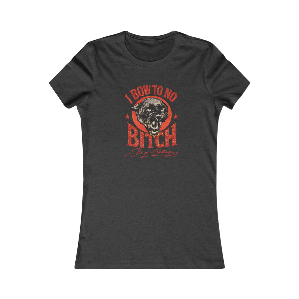 "I Bow to No Bitch" Women's Favorite Tee
