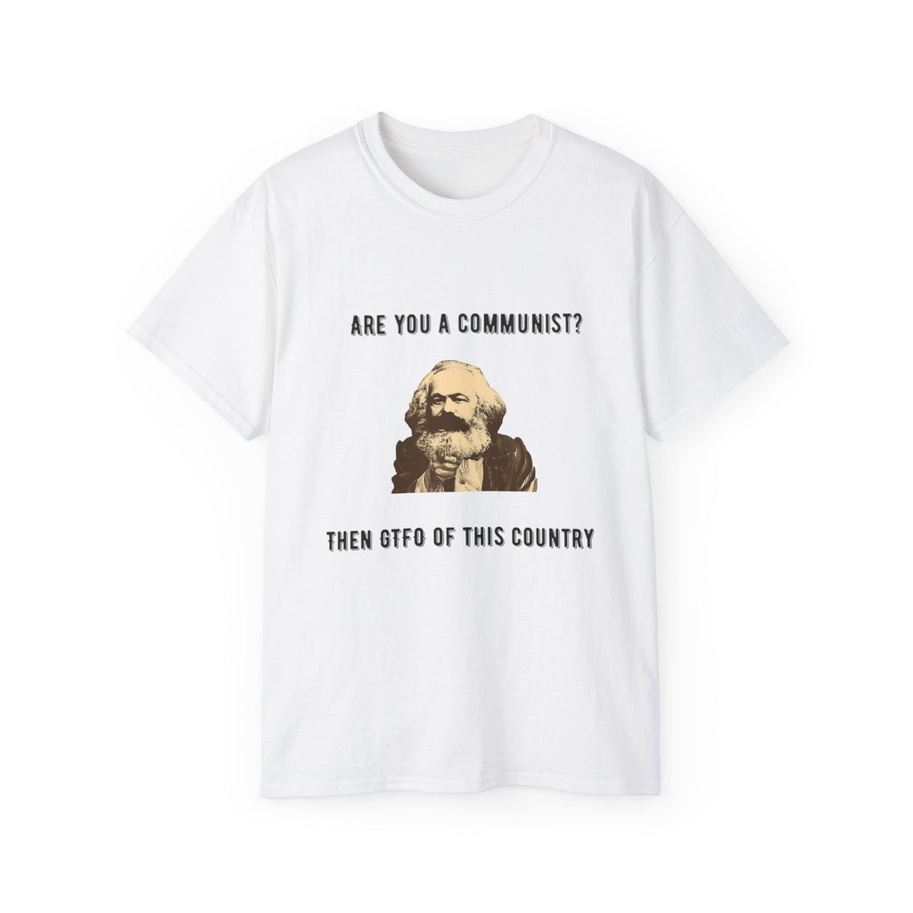 Are You a Communist? Then GTFO of This Country | Karl Marx Political Graphic Unisex Ultra Cotton Tee